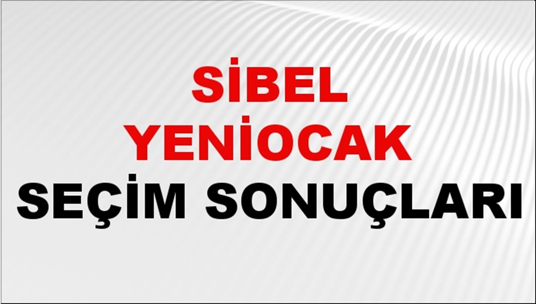 Sibel Yeniocak Seçim Sonuçları 2024 Canlı: 31 Mart 2024 Türkiye Sibel Yeniocak Yerel Seçim Sonucu ve İlçe İlçe YSK Oy Sonuçları Son Dakika
