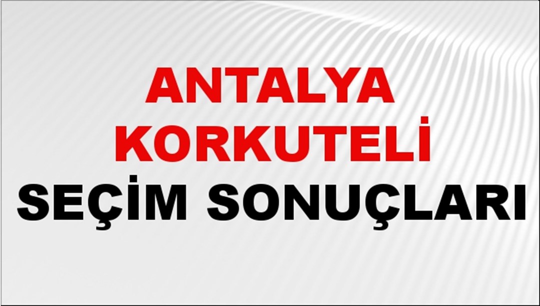Antalya KORKUTELİ Seçim Sonuçları 2024 Canlı: 31 Mart 2024 Türkiye KORKUTELİ Yerel Seçim Sonucu ve YSK Oy Sonuçları Son Dakika