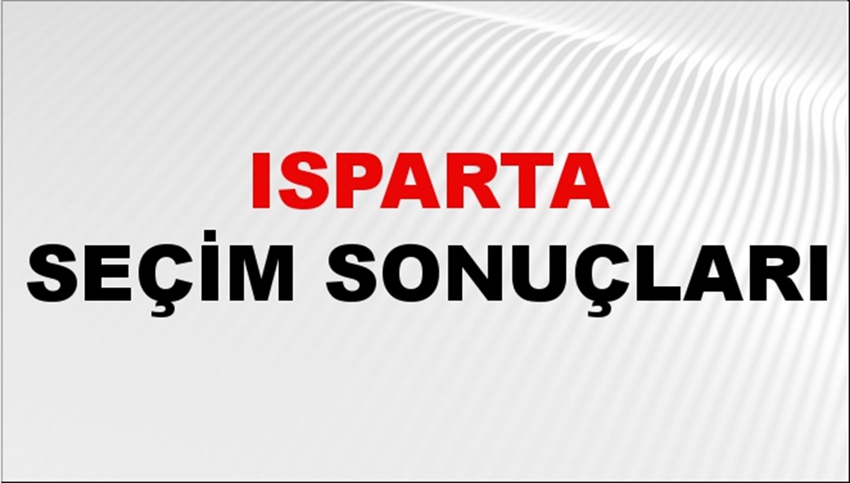 Isparta Seçim Sonuçları 2024: Isparta Belediye Seçim Sonuçlarını Kim Kazandı? Isparta İlçe İlçe Yerel Seçim Sonuçları