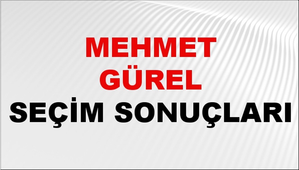 Mehmet Gürel Seçim Sonuçları 2024 Canlı: 31 Mart 2024 Türkiye Mehmet Gürel Yerel Seçim Sonucu ve İlçe İlçe YSK Oy Sonuçları Son Dakika