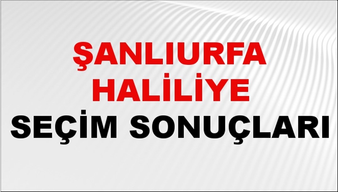 Şanlıurfa HALİLİYE Seçim Sonuçları 2024 Canlı: 31 Mart 2024 Türkiye HALİLİYE Yerel Seçim Sonucu ve YSK Oy Sonuçları Son Dakika