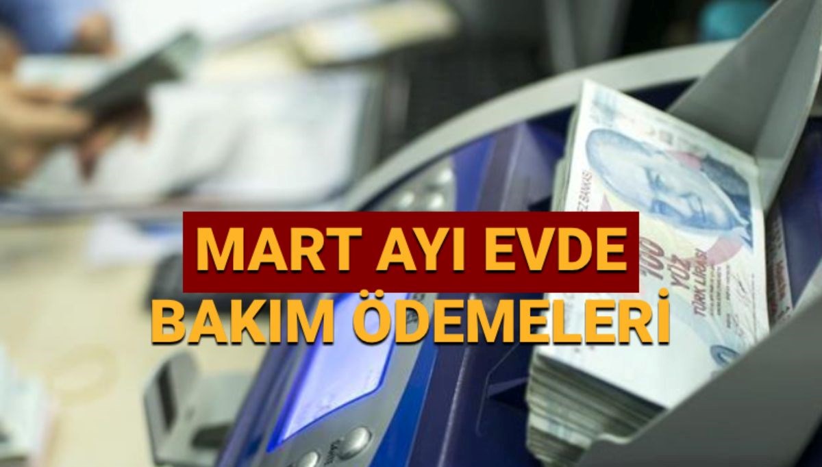 Mart ayı evde bakım maaşı ödemeleri 2025: Evde bakım parası ne zaman yatacak?