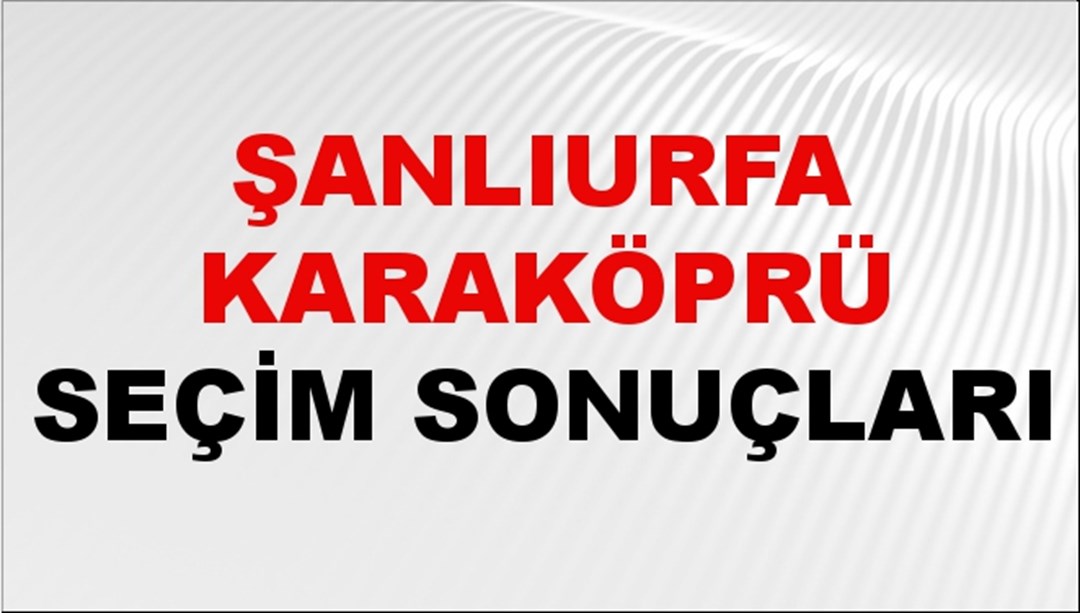 Şanlıurfa KARAKÖPRÜ Seçim Sonuçları 2024 Canlı: 31 Mart 2024 Türkiye KARAKÖPRÜ Yerel Seçim Sonucu ve YSK Oy Sonuçları Son Dakika