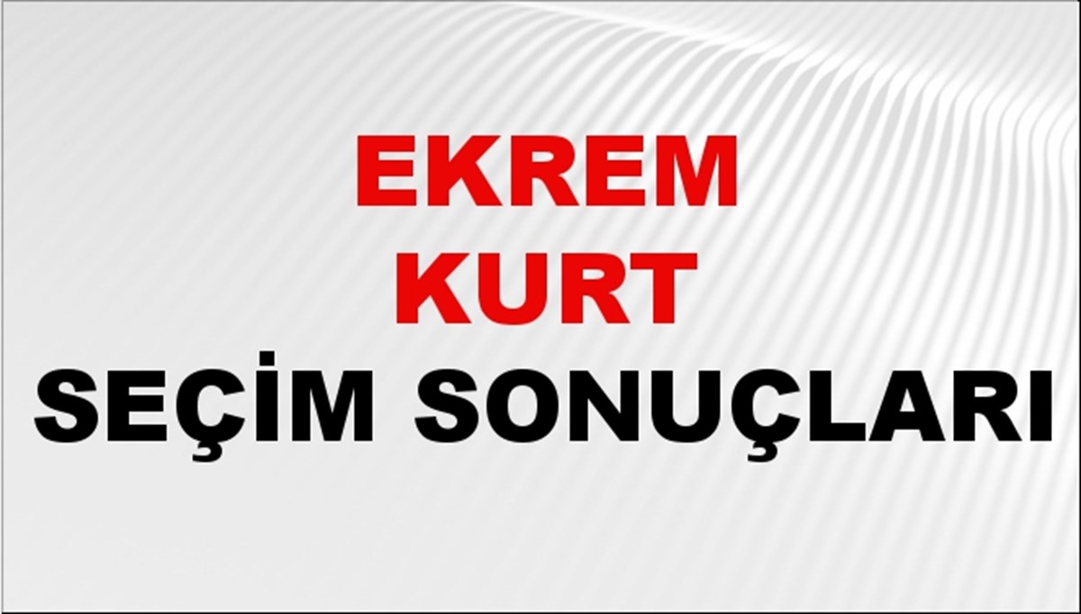 Ekrem Kurt Seçim Sonuçları 2024 Canlı: 31 Mart 2024 Türkiye Ekrem Kurt Yerel Seçim Sonucu ve İlçe İlçe YSK Oy Sonuçları Son Dakika