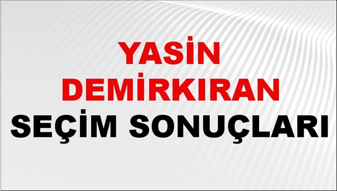 Yasin Demirkıran Seçim Sonuçları 2024 Canlı: 31 Mart 2024 Türkiye Yasin Demirkıran Yerel Seçim Sonucu ve İlçe İlçe YSK Oy Sonuçları Son Dakika