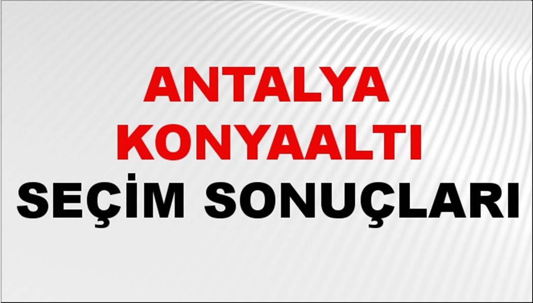 Antalya KONYAALTI Seçim Sonuçları 2024 Canlı: 31 Mart 2024 Türkiye KONYAALTI Yerel Seçim Sonucu ve YSK Oy Sonuçları Son Dakika