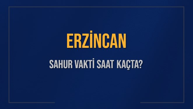 ERZİNCAN SAHUR VAKTİ SAAT KAÇTA? ERZİNCAN Sahur Vakitleri Ne Kadar Kaldı? ERZİNCAN İçin Sahur Saatleri Saat Kaçta Bitiyor? Diyanet 16 Mart 2025 ERZİNCAN İmsak Vakti Saat Kaçta Okunuyor?