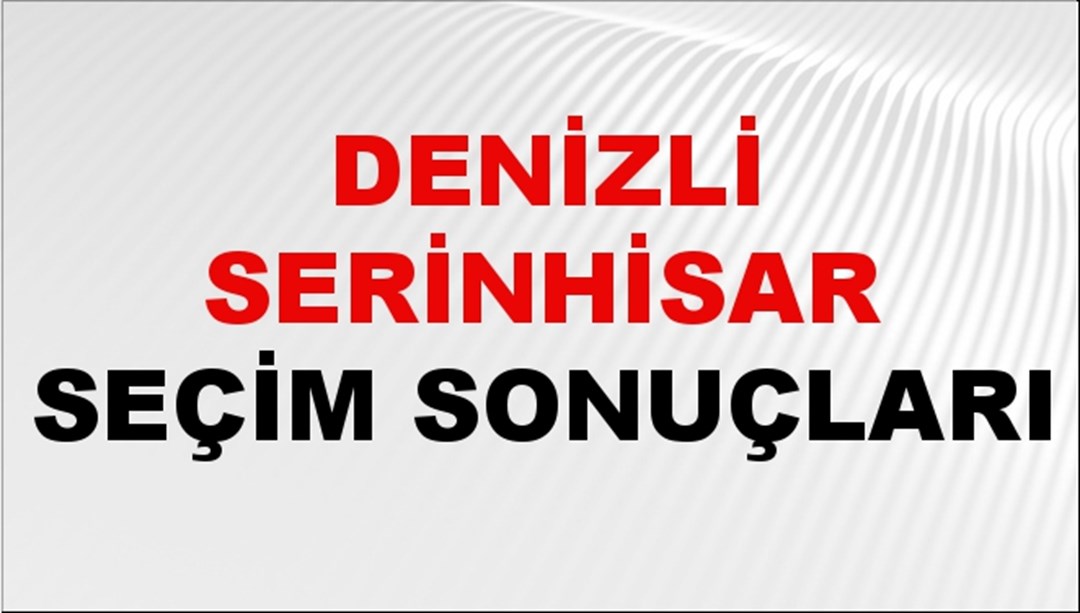 Denizli SERİNHİSAR Seçim Sonuçları 2024 Canlı: 31 Mart 2024 Türkiye SERİNHİSAR Yerel Seçim Sonucu ve YSK Oy Sonuçları Son Dakika