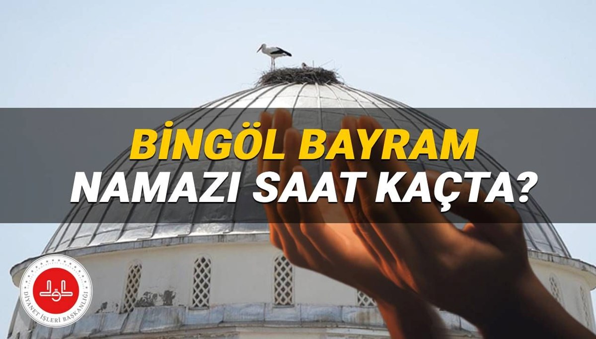 Bingöl'de bayram namazı saat kaçta? 2025 Diyanet Bingöl bayram namazı saati