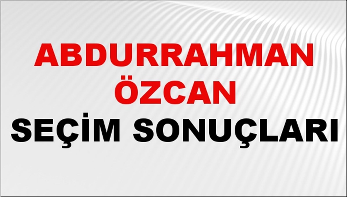 Abdurrahman Özcan Seçim Sonuçları 2024 Canlı: 31 Mart 2024 Türkiye Abdurrahman Özcan Yerel Seçim Sonucu ve İlçe İlçe YSK Oy Sonuçları Son Dakika Abdurrahman Özcan Seçim Sonuçları 2024 Canlı: 31 Mart 2024 Türkiye Abdurrahman Özcan Yerel Seçim Sonucu ve İlçe İlçe YSK Oy Sonuçları Son Dakika