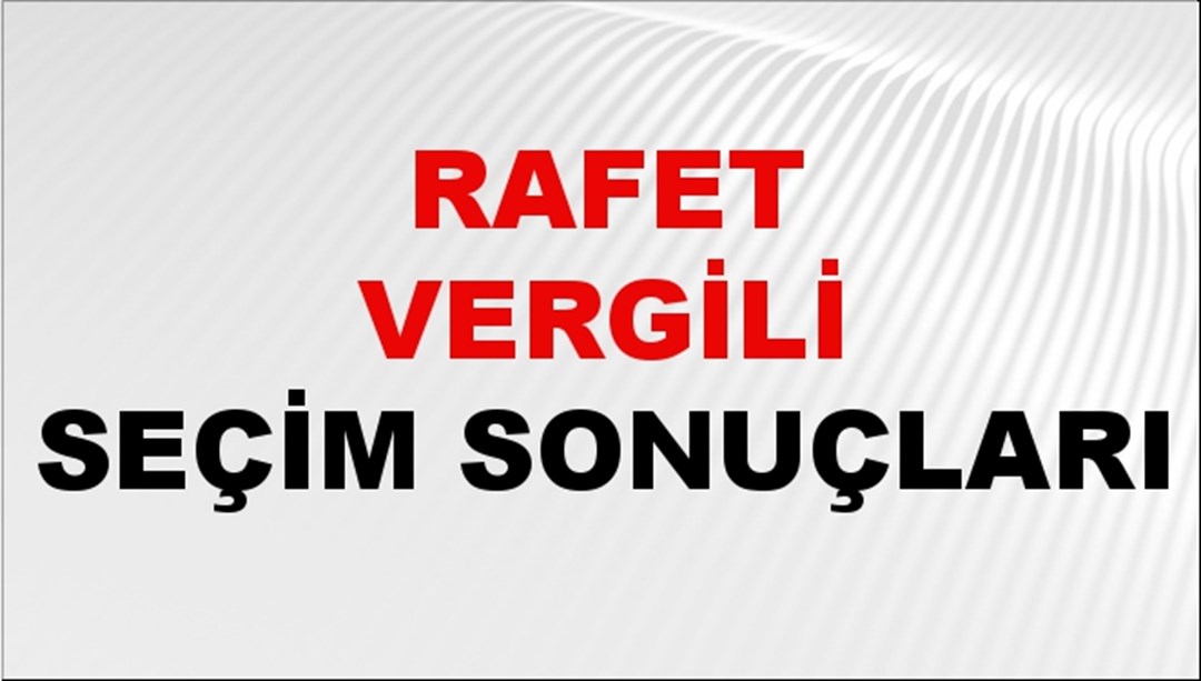 Rafet Vergili Seçim Sonuçları 2024 Canlı: 31 Mart 2024 Türkiye Rafet Vergili Yerel Seçim Sonucu ve İlçe İlçe YSK Oy Sonuçları Son Dakika