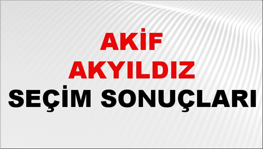 Akif Akyıldız Seçim Sonuçları 2024 Canlı: 31 Mart 2024 Türkiye Akif Akyıldız Yerel Seçim Sonucu ve İlçe İlçe YSK Oy Sonuçları Son Dakika