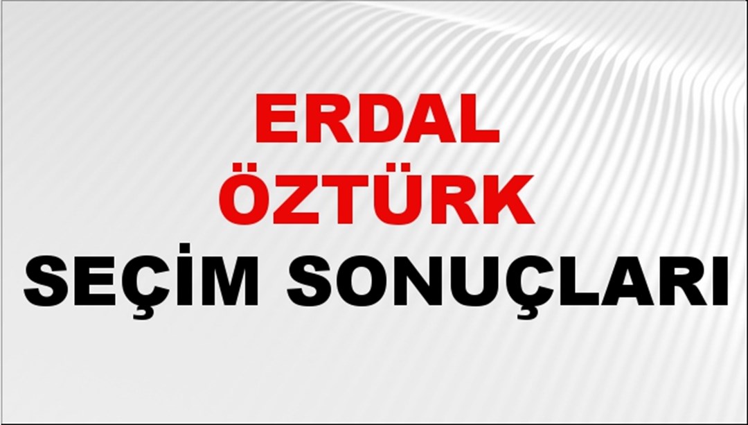 Erdal Öztürk Seçim Sonuçları 2024 Canlı: 31 Mart 2024 Türkiye Erdal Öztürk Yerel Seçim Sonucu ve İlçe İlçe YSK Oy Sonuçları Son Dakika