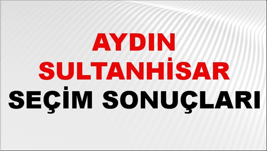 Aydın SULTANHİSAR Seçim Sonuçları 2024 Canlı: 31 Mart 2024 Türkiye SULTANHİSAR Yerel Seçim Sonucu ve YSK Oy Sonuçları Son Dakika