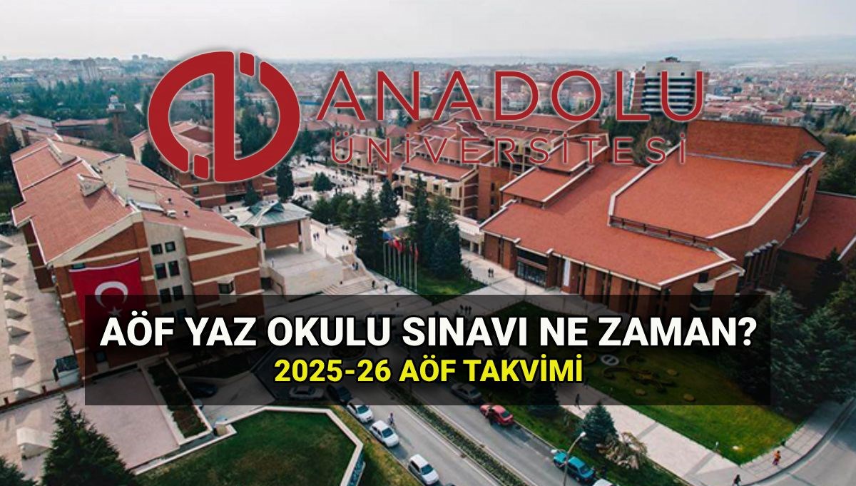 Anadolu Üniversitesi AÖF yaz okulu sınavı ne zaman? 2025-2026 AÖF sınav takvimi