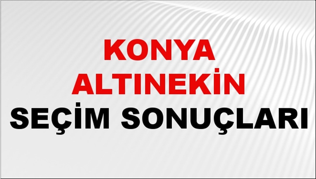 Konya ALTINEKİN Seçim Sonuçları 2024 Canlı: 31 Mart 2024 Türkiye ALTINEKİN Yerel Seçim Sonucu ve YSK Oy Sonuçları Son Dakika