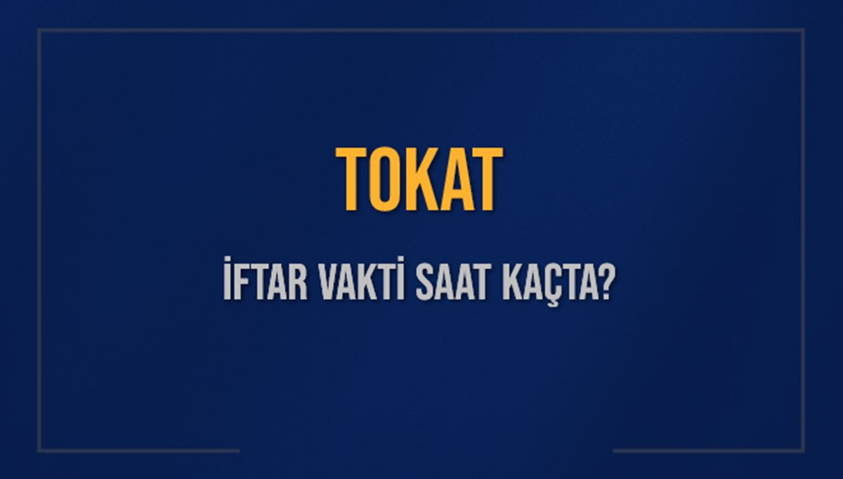 TOKAT İFTAR VAKTİ SAAT KAÇTA OKUNUYOR? TOKAT İçin İftar Saatleri Ne Kadar Kaldı? TOKAT İftar Vakitleri Kaç Dakika Var? Diyanet 5 Mart 2025 TOKAT Akşam Ezanı Bugün Ne Zaman Okunacak? TOKAT İFTAR VAKTİ SAAT KAÇTA OKUNUYOR? TOKAT İçin İftar Saatleri Ne Kadar Kaldı? TOKAT İftar Vakitleri Kaç Dakika Var? Diyanet 5 Mart 2025 TOKAT Akşam Ezanı Bugün Ne Zaman Okunacak?