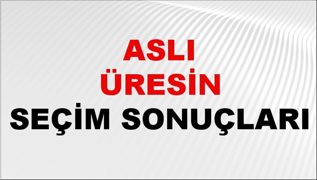 Aslı Üresin Seçim Sonuçları 2024 Canlı: 31 Mart 2024 Türkiye Aslı Üresin Yerel Seçim Sonucu ve İlçe İlçe YSK Oy Sonuçları Son Dakika