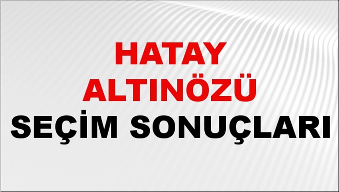Hatay ALTINÖZÜ Seçim Sonuçları 2024 Canlı: 31 Mart 2024 Türkiye ALTINÖZÜ Yerel Seçim Sonucu ve YSK Oy Sonuçları Son Dakika