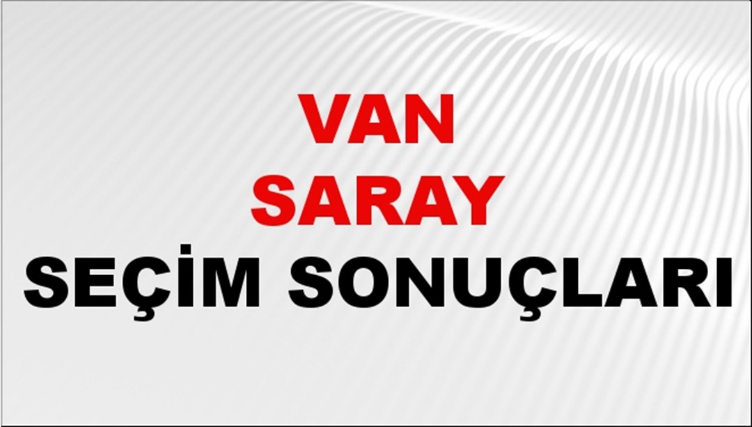 Van SARAY Seçim Sonuçları 2024 Canlı: 31 Mart 2024 Türkiye SARAY Yerel Seçim Sonucu ve YSK Oy Sonuçları Son Dakika