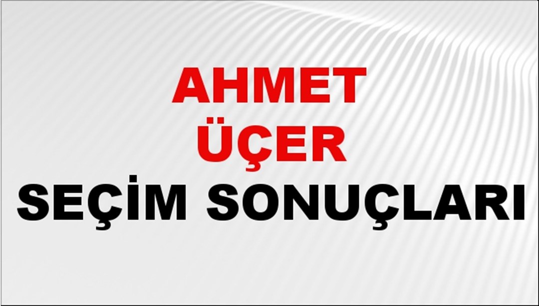 Ahmet Üçer Seçim Sonuçları 2024 Canlı: 31 Mart 2024 Türkiye Ahmet Üçer Yerel Seçim Sonucu ve İlçe İlçe YSK Oy Sonuçları Son Dakika
