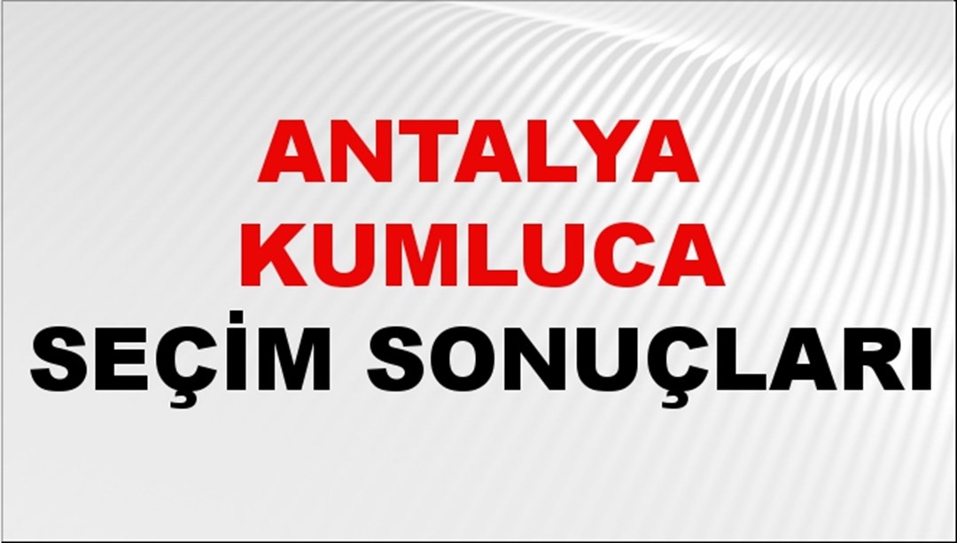 Antalya KUMLUCA Seçim Sonuçları 2024 Canlı: 31 Mart 2024 Türkiye KUMLUCA Yerel Seçim Sonucu ve YSK Oy Sonuçları Son Dakika