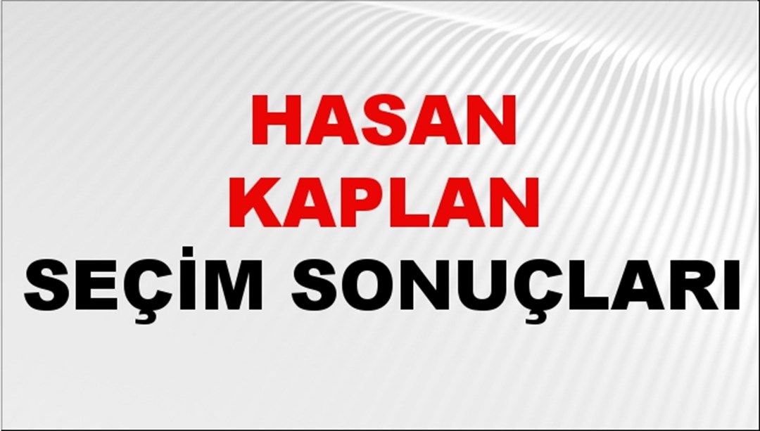 Hasan Kaplan Seçim Sonuçları 2024 Canlı: 31 Mart 2024 Türkiye Hasan Kaplan Yerel Seçim Sonucu ve İlçe İlçe YSK Oy Sonuçları Son Dakika