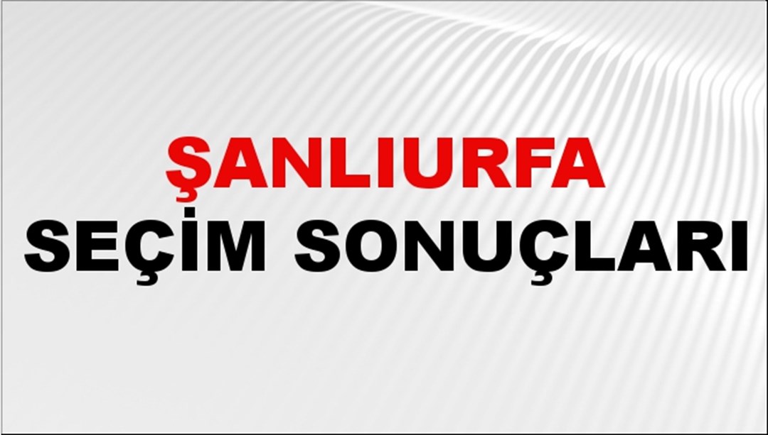 Şanlıurfa Seçim Sonuçları 2024 Canlı: 31 Mart 2024 Türkiye Şanlıurfa Yerel Seçim Sonucu ve YSK İl İl Oy Sonuçları Son Dakika