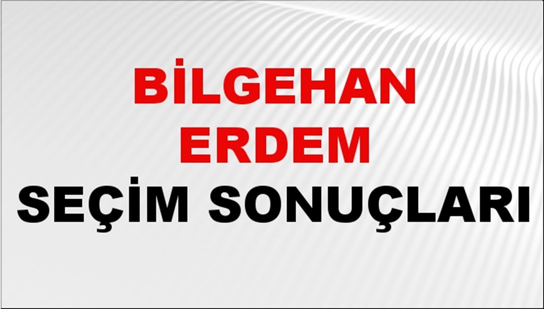 Bilgehan Erdem Seçim Sonuçları 2024 Canlı: 31 Mart 2024 Türkiye Bilgehan Erdem Yerel Seçim Sonucu ve İlçe İlçe YSK Oy Sonuçları Son Dakika