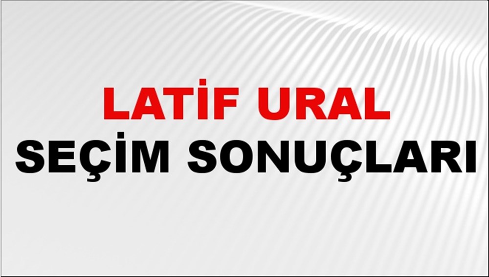 Latif Ural Seçim Sonuçları 2024 Canlı: 31 Mart 2024 Türkiye Latif Ural Yerel Seçim Sonucu ve İlçe İlçe YSK Oy Sonuçları Son Dakika - 1