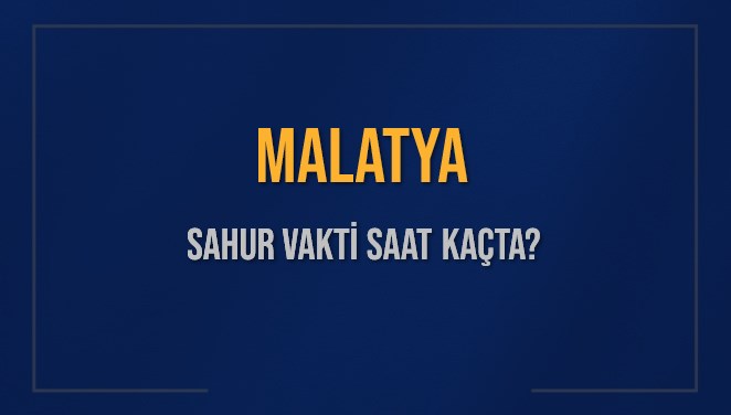 MALATYA SAHUR VAKTİ SAAT KAÇTA? MALATYA Sahur Vakitleri Ne Kadar Kaldı? MALATYA İçin Sahur Saatleri Saat Kaçta Bitiyor? Diyanet 2 Mart 2025 MALATYA İmsak Vakti Saat Kaçta Okunuyor?