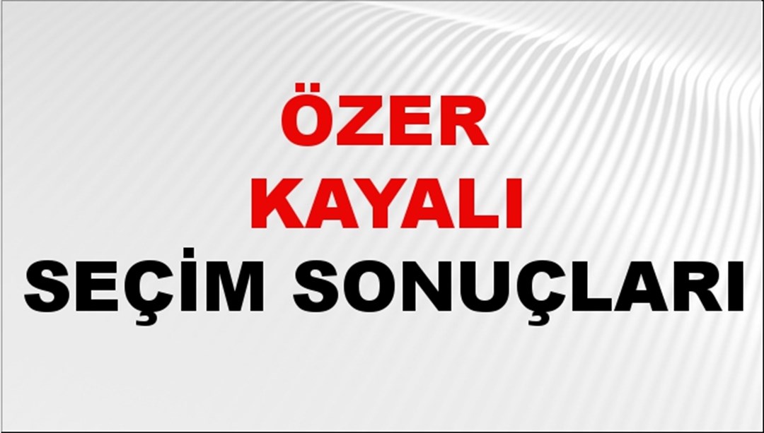 Özer Kayalı Seçim Sonuçları 2024 Canlı: 31 Mart 2024 Türkiye Özer Kayalı Yerel Seçim Sonucu ve İlçe İlçe YSK Oy Sonuçları Son Dakika
