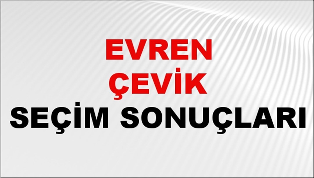 Evren Çevik Seçim Sonuçları 2024 Canlı: 31 Mart 2024 Türkiye Evren Çevik Yerel Seçim Sonucu ve İlçe İlçe YSK Oy Sonuçları Son Dakika