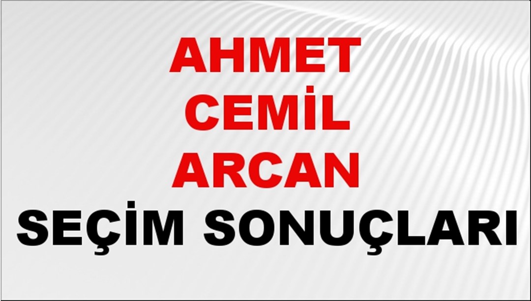 Ahmet Cemil Arcan Seçim Sonuçları 2024 Canlı: 31 Mart 2024 Türkiye Ahmet Cemil Arcan Yerel Seçim Sonucu ve İlçe İlçe YSK Oy Sonuçları Son Dakika