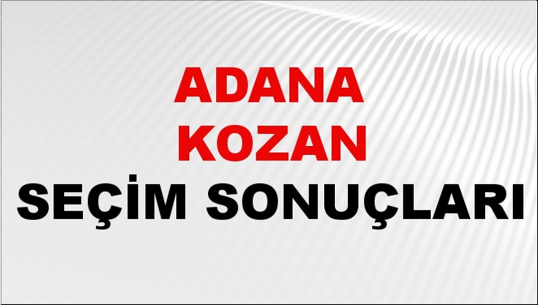 Adana KOZAN Seçim Sonuçları 2024 Canlı: 31 Mart 2024 Türkiye KOZAN Yerel Seçim Sonucu ve YSK Oy Sonuçları Son Dakika