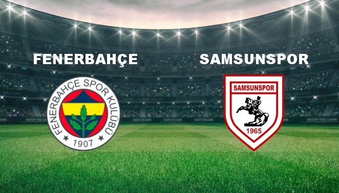 Fenerbahçe - Samsunspor Maçı Ne Zaman? Fenerbahçe - Samsunspor Maçı Hangi Kanalda Canlı Yayınlanacak?