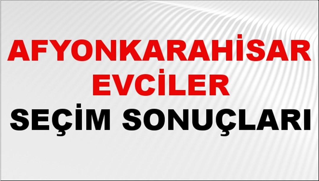 Afyonkarahisar EVCİLER Seçim Sonuçları 2024 Canlı: 31 Mart 2024 Türkiye EVCİLER Yerel Seçim Sonucu ve YSK Oy Sonuçları Son Dakika