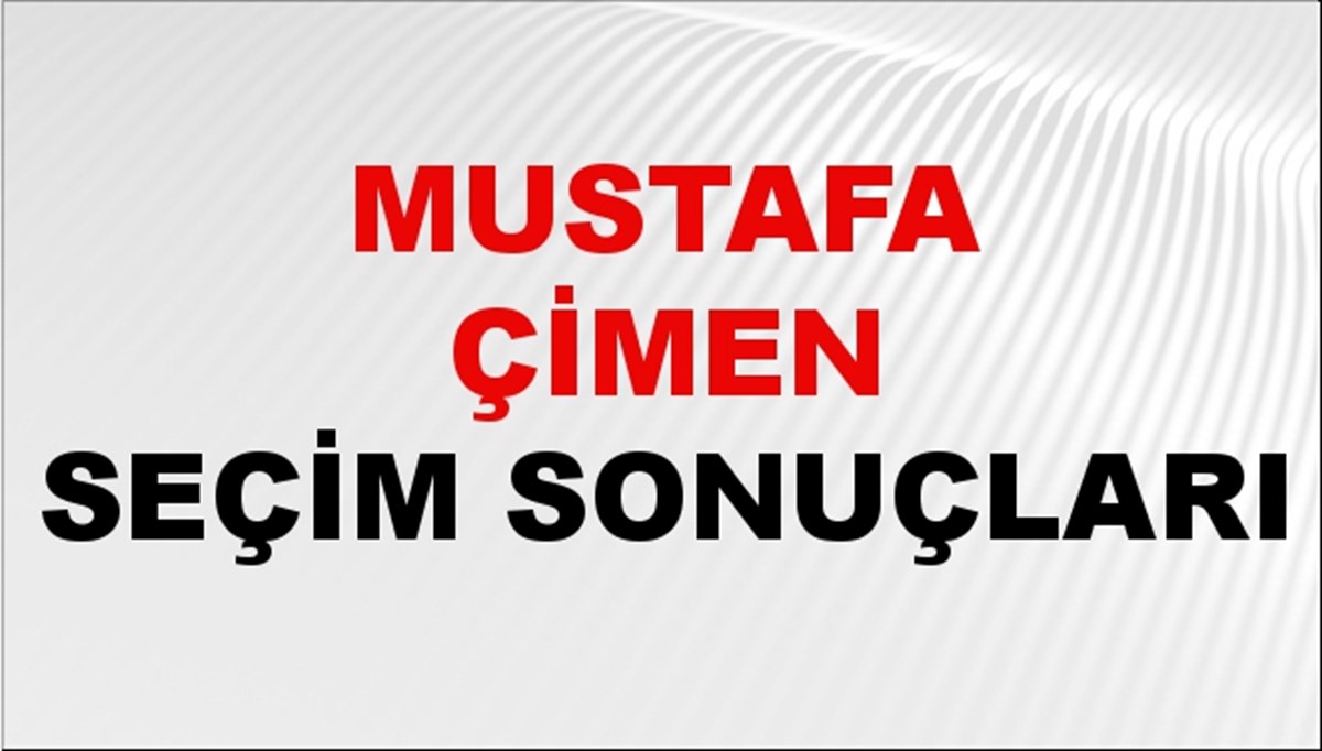 Mustafa Çimen Seçim Sonuçları 2024 Canlı: 31 Mart 2024 Türkiye Mustafa Çimen Yerel Seçim Sonucu ve İlçe İlçe YSK Oy Sonuçları Son Dakika