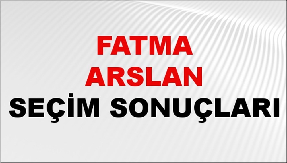 Fatma Arslan Seçim Sonuçları 2024 Canlı: 31 Mart 2024 Türkiye Fatma Arslan Yerel Seçim Sonucu ve İlçe İlçe YSK Oy Sonuçları Son Dakika - 1