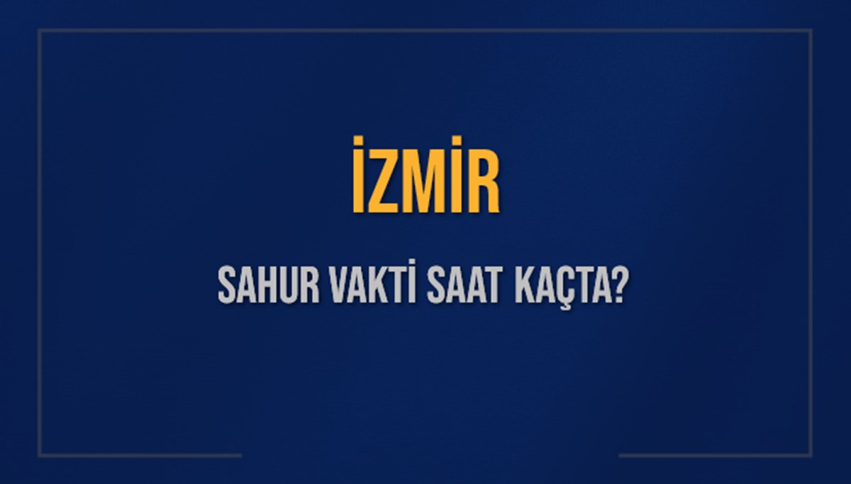 İZMİR SAHUR VAKTİ SAAT KAÇTA? İZMİR Sahur Vakitleri Ne Kadar Kaldı? İZMİR İçin Sahur Saatleri Saat Kaçta Bitiyor? Diyanet 9 Mart 2025 İZMİR İmsak Vakti Saat Kaçta Okunuyor? İZMİR SAHUR VAKTİ SAAT KAÇTA? İZMİR Sahur Vakitleri Ne Kadar Kaldı? İZMİR İçin Sahur Saatleri Saat Kaçta Bitiyor? Diyanet 9 Mart 2025 İZMİR İmsak Vakti Saat Kaçta Okunuyor?