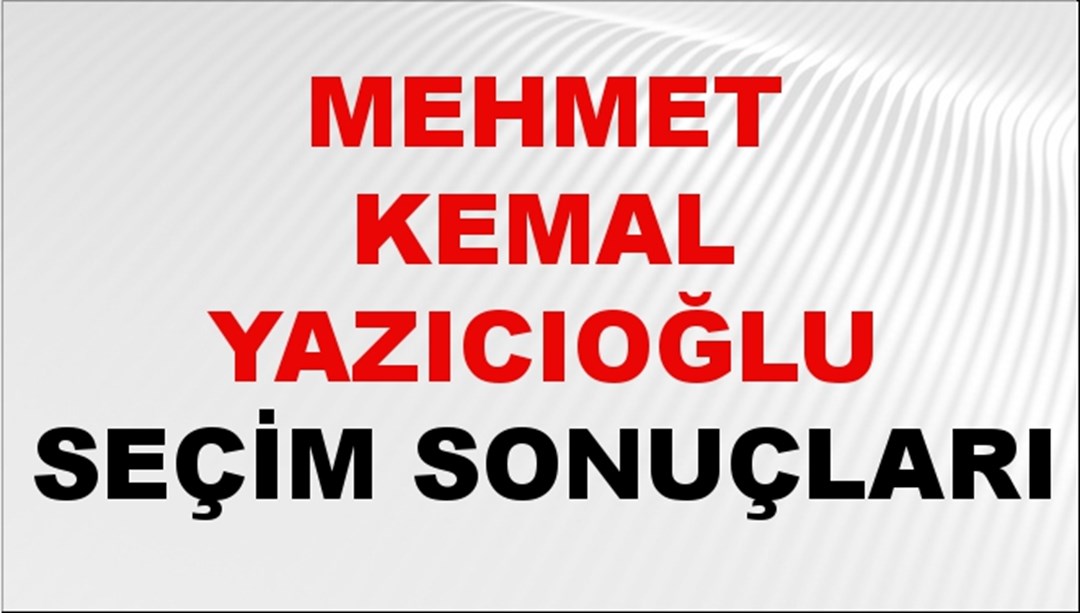 Mehmet Kemal Yazıcıoğlu Seçim Sonuçları 2024 Canlı: 31 Mart 2024 Türkiye Mehmet Kemal Yazıcıoğlu Yerel Seçim Sonucu ve İlçe İlçe YSK Oy Sonuçları Son Dakika