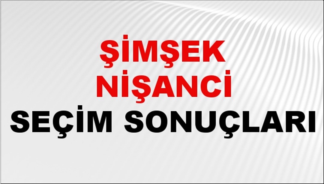 Şimşek Nişanci Seçim Sonuçları 2024 Canlı: 31 Mart 2024 Türkiye Şimşek Nişanci Yerel Seçim Sonucu ve İlçe İlçe YSK Oy Sonuçları Son Dakika