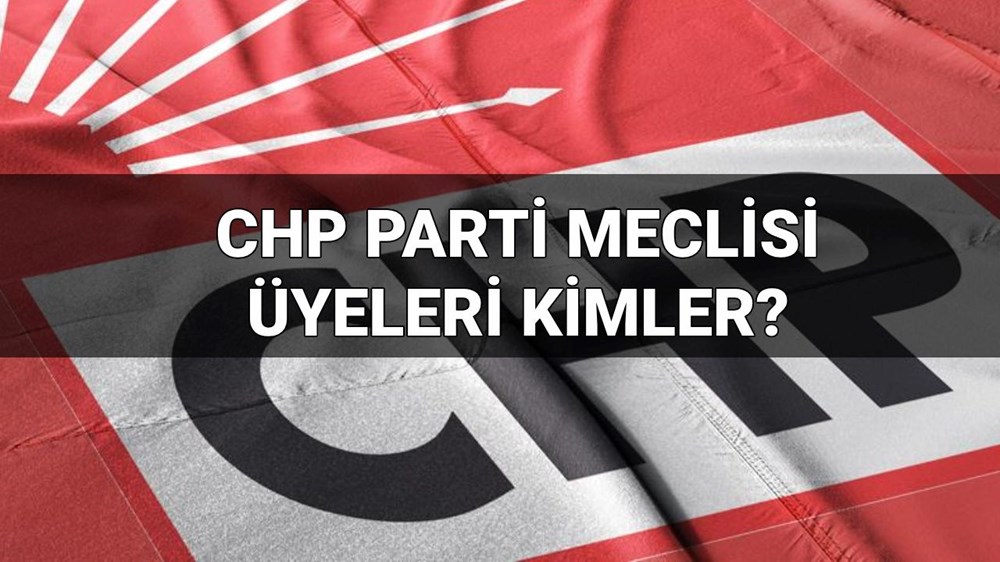 CHP Parti Meclisi üyeleri 2025 kimler? CHP Parti Meclisi (PM) ve Yüksek Disiplin Kurulu listesi (YDK) - 1