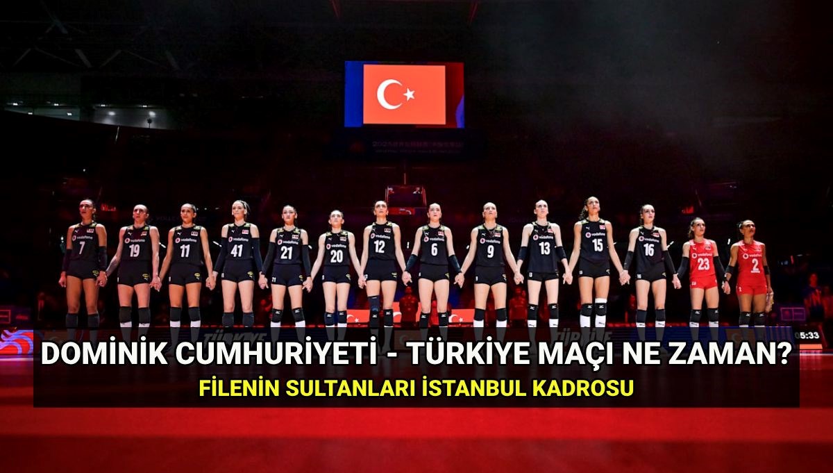 Filenin Sultanları İstanbul randevusu! Dominik Cumhuriyeti-Türkiye voleybol maçı ne zaman, saat kaçta, hangi kanalda?