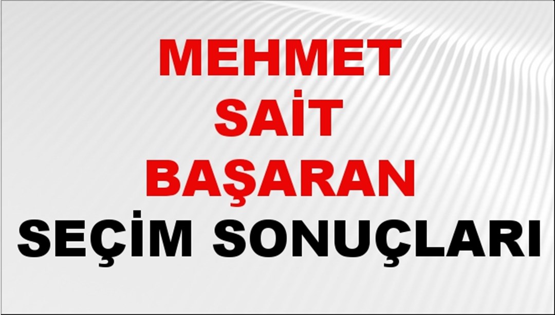 Mehmet Sait Başaran Seçim Sonuçları 2024 Canlı: 31 Mart 2024 Türkiye Mehmet Sait Başaran Yerel Seçim Sonucu ve İlçe İlçe YSK Oy Sonuçları Son Dakika