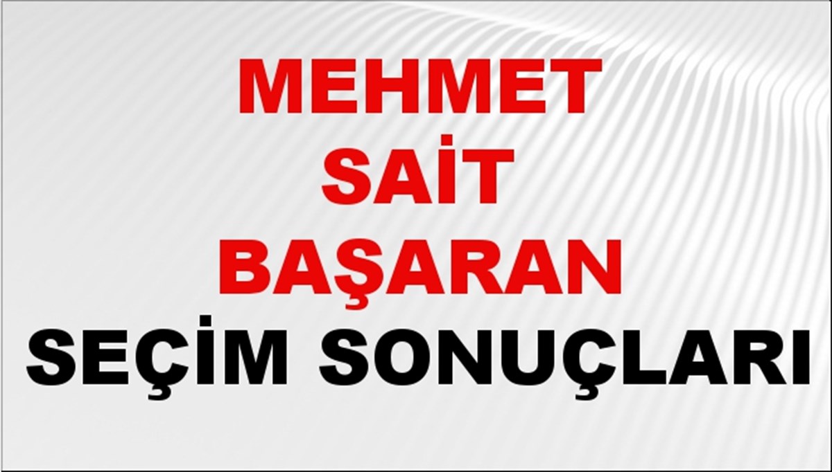 Mehmet Sait Başaran Seçim Sonuçları 2024 Canlı: 31 Mart 2024 Türkiye Mehmet Sait Başaran Yerel Seçim Sonucu ve İlçe İlçe YSK Oy Sonuçları Son Dakika