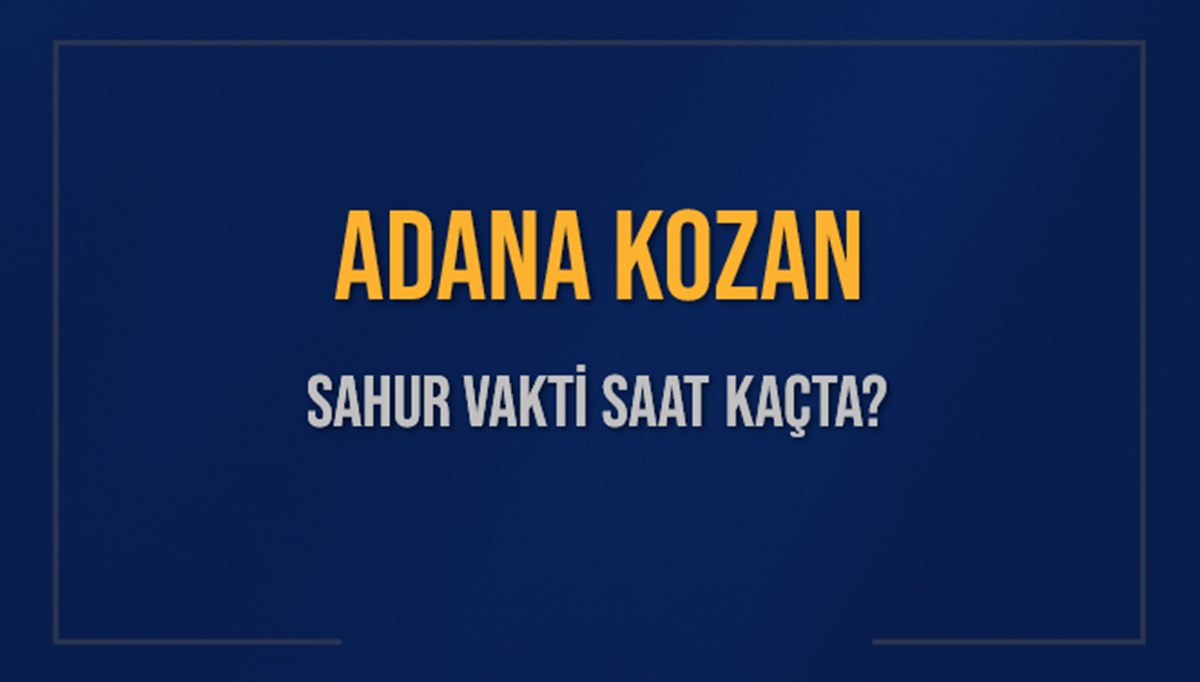 ADANA KOZAN SAHUR VAKTİ SAAT KAÇTA? KOZAN Sahur Vakitleri Ne Kadar Kaldı? KOZAN İçin Sahur Saatleri Saat Kaçta Bitiyor? Diyanet 1 Mart 2025 KOZAN İmsak Vakti Saat Kaçta Okunuyor? ADANA KOZAN SAHUR VAKTİ SAAT KAÇTA? KOZAN Sahur Vakitleri Ne Kadar Kaldı? KOZAN İçin Sahur Saatleri Saat Kaçta Bitiyor? Diyanet 1 Mart 2025 KOZAN İmsak Vakti Saat Kaçta Okunuyor?