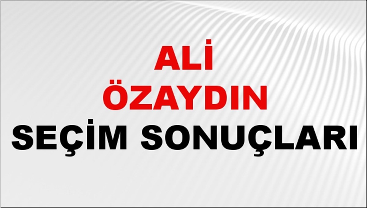 Ali Özaydın Seçim Sonuçları 2024 Canlı: 31 Mart 2024 Türkiye Ali Özaydın Yerel Seçim Sonucu ve İlçe İlçe YSK Oy Sonuçları Son Dakika