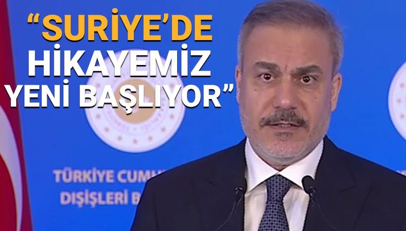 Dışişleri Bakanı Fidan: Suriye'de hikayemiz yeni başlıyor