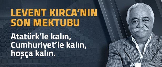 USTA OYUNCU LEVENT KIRCA'NIN YAZDIĞI SON MEKTUP